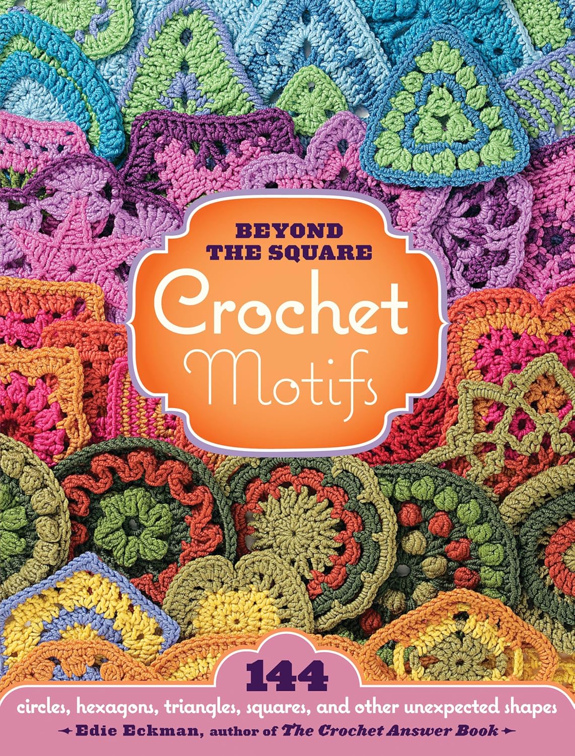 the Square Crochet Motifs: 144 circles, hexagons, triangles, squares, and other unexpected shapes