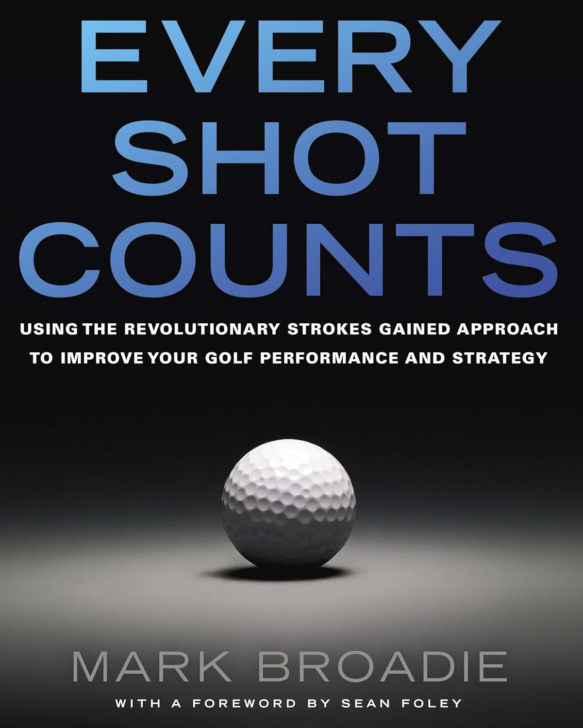 Shot Counts: Using the Revolutionary Strokes Gained Approach to Improve Your Golf Performance and Strategy